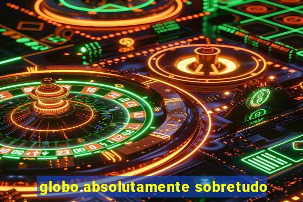 globo.absolutamente sobretudo